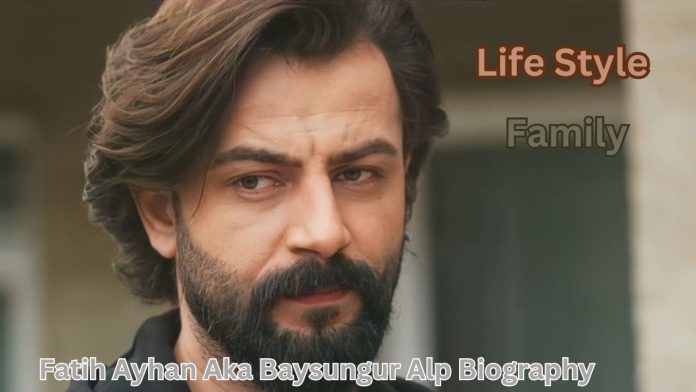 Fatih Ayhan Aka Baysungur Alp Biography, Age, Movies