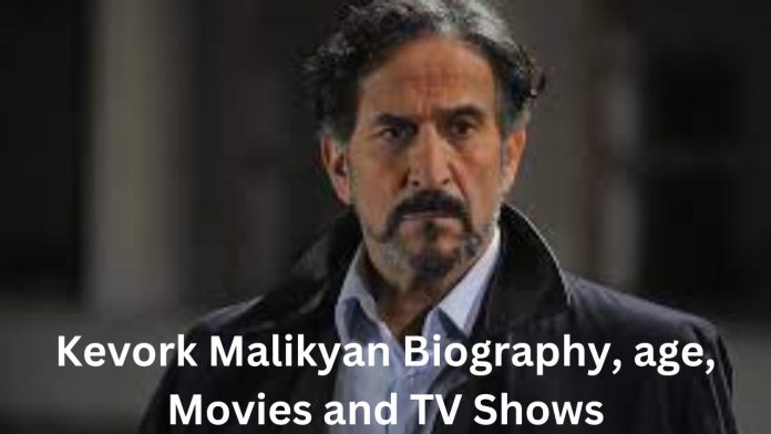 Kevork Malikyan Biography, age, Movies and TV Shows