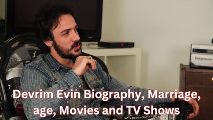 Devrim Evin Biography, Marriage, age, Movies and TV Shows