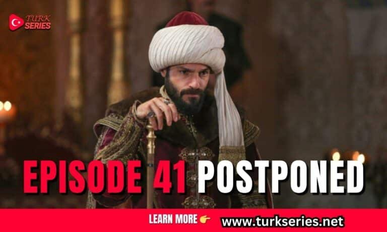 Mehmed Fetihler Sultani Episode 41: Postponed to Next Week [Why]