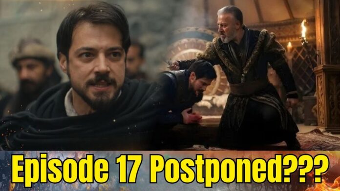 Kuruluş Orhan Episode 17 Delay Explained