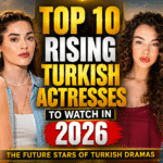 Top 10 Rising Turkish Actresses to Watch in 2026